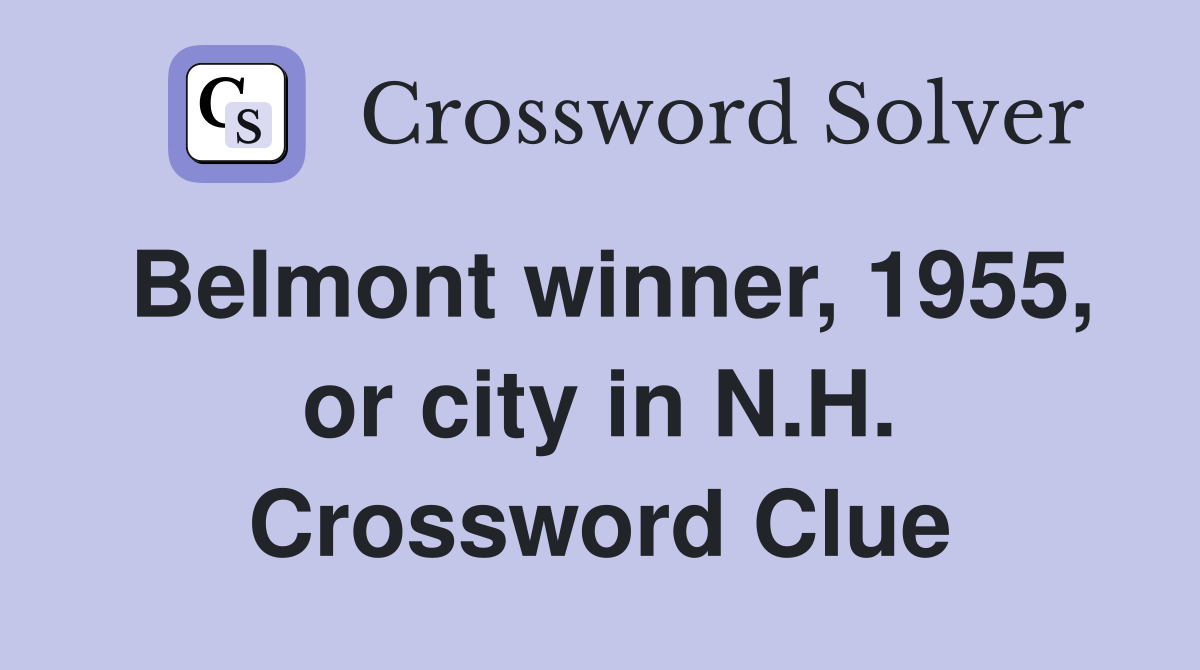 Belmont winner, 1955, or city in N.H. Crossword Clue
