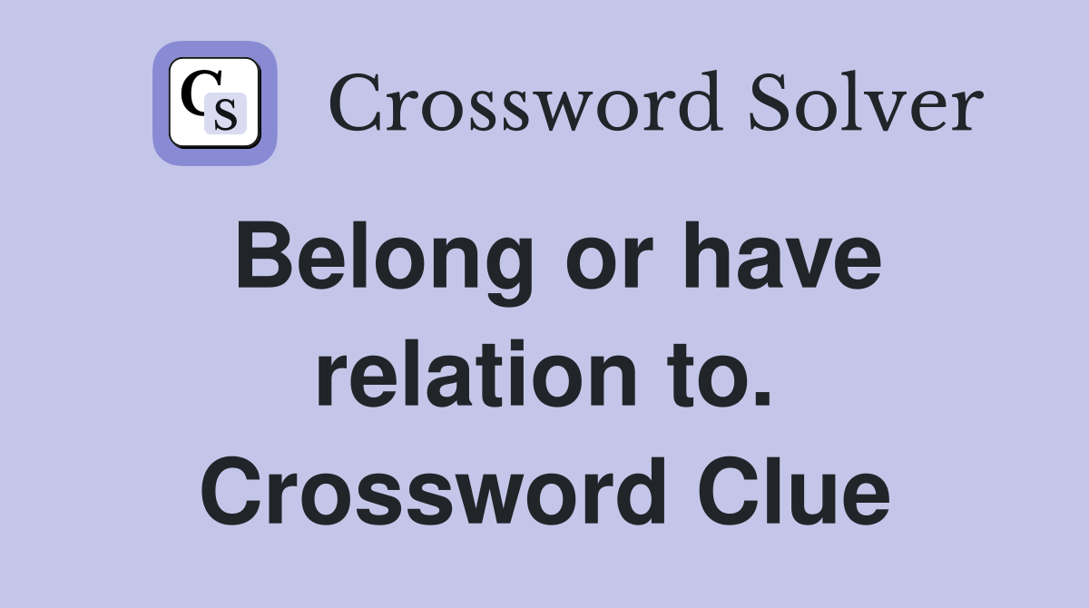 Belong or have relation to. Crossword Clue