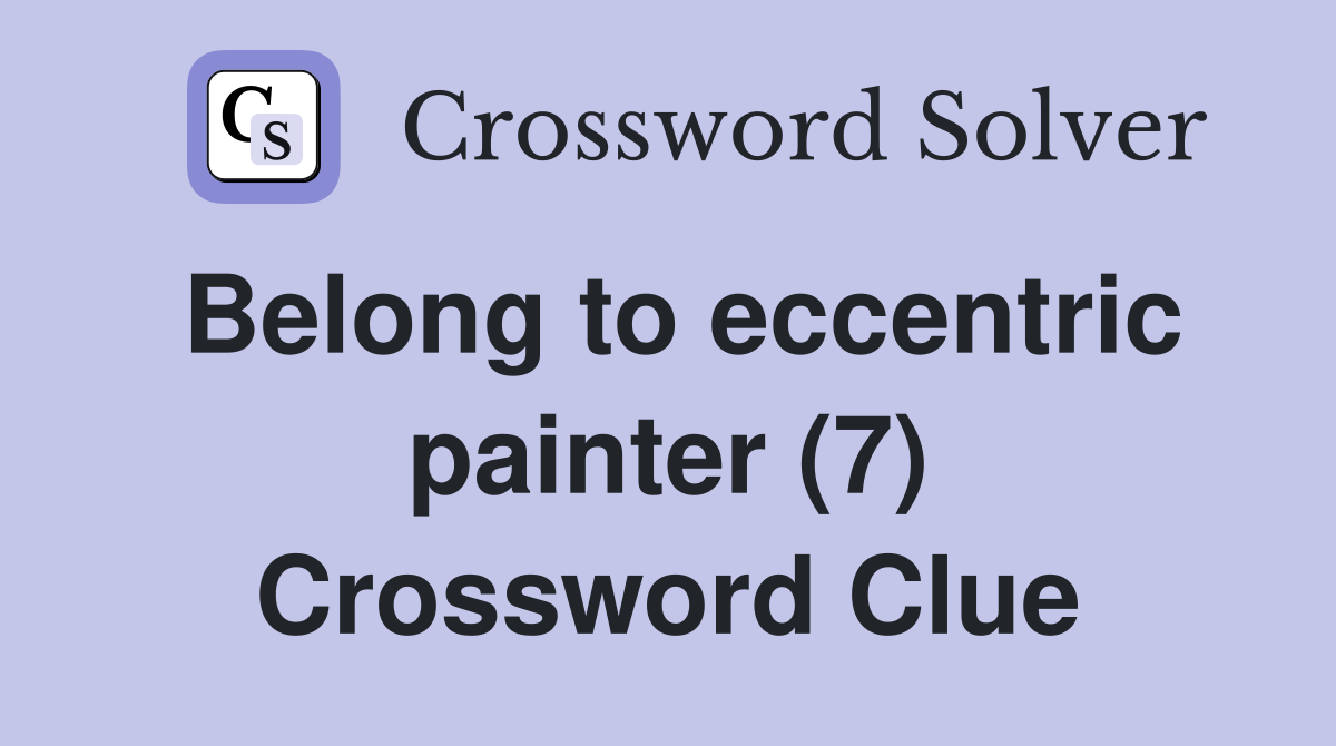 Belong to eccentric painter (7) Crossword Clue
