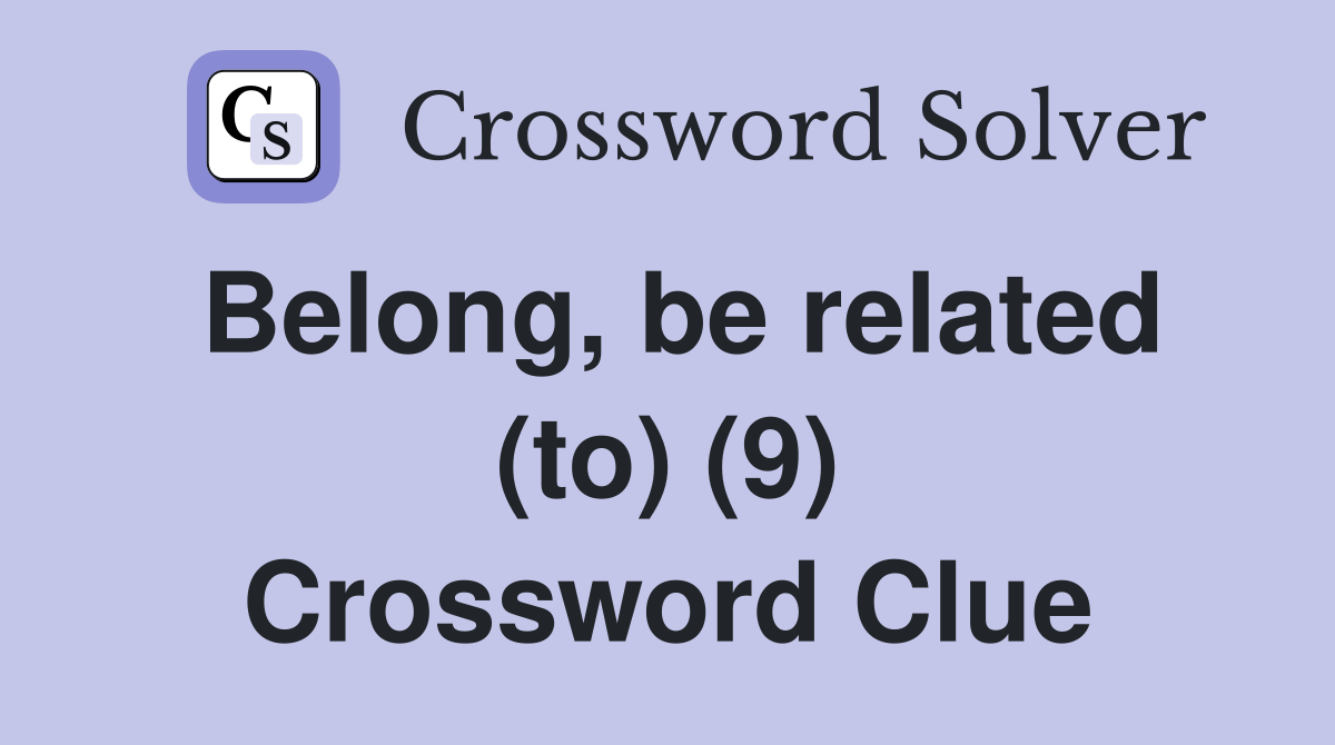 Belong, be related (to) (9) Crossword Clue