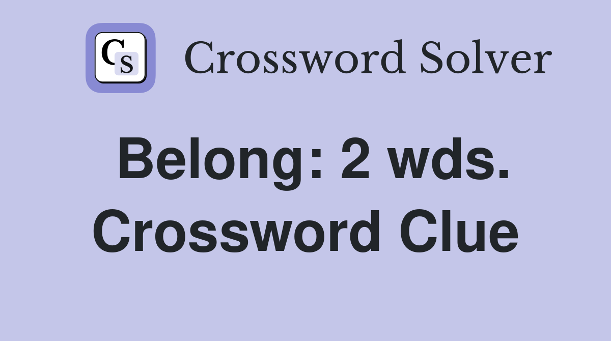 Belong: 2 wds. Crossword Clue