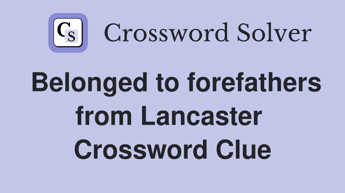 Belonged to forefathers from Lancaster  Crossword Clue