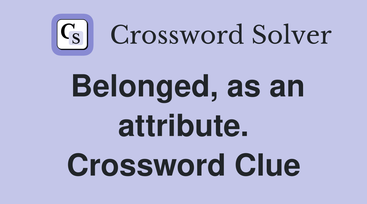 Belonged, as an attribute. Crossword Clue
