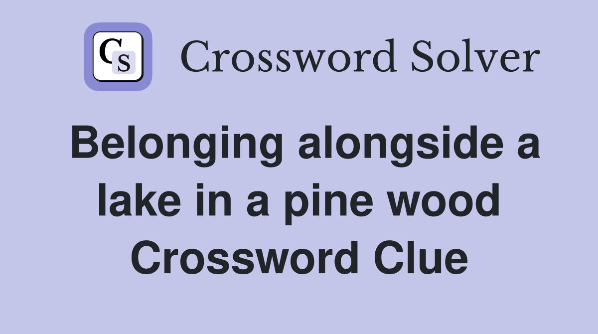Belonging alongside a lake in a pine wood Crossword Clue