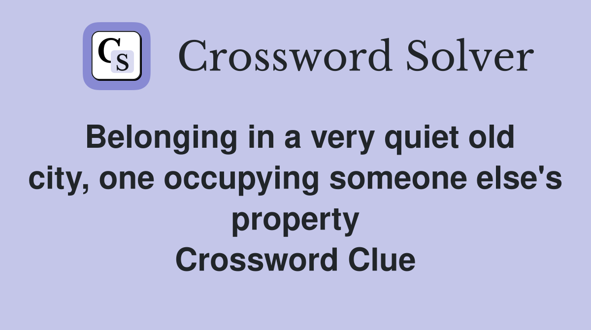 Belonging in a very quiet old city, one occupying someone else's property Crossword Clue