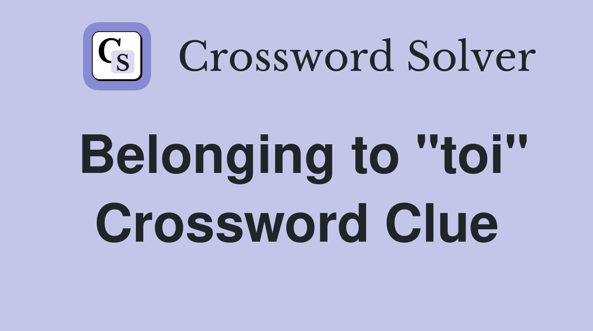 Belonging to "toi" Crossword Clue