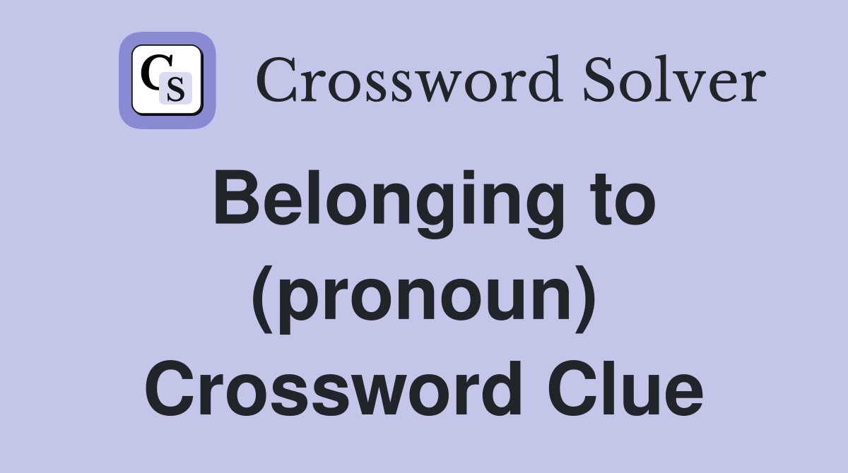 Belonging to (pronoun) Crossword Clue