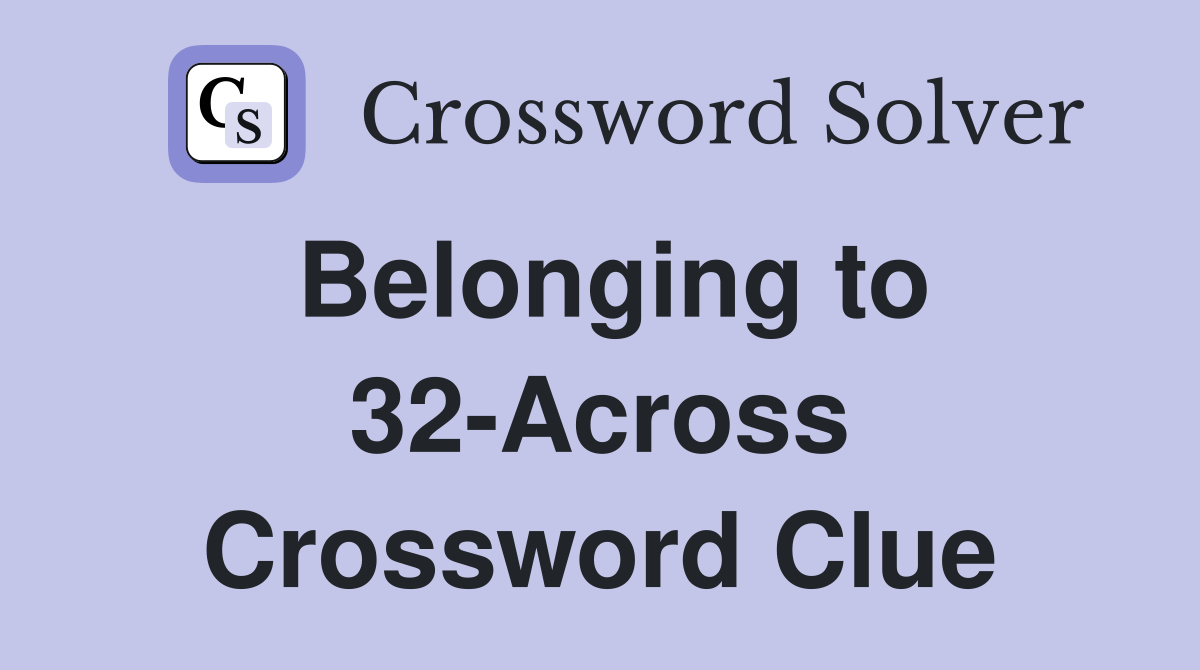 Belonging to 32-Across Crossword Clue