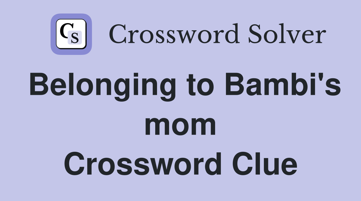 Belonging to Bambi's mom Crossword Clue