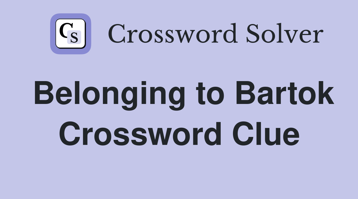 Belonging to Bartok Crossword Clue