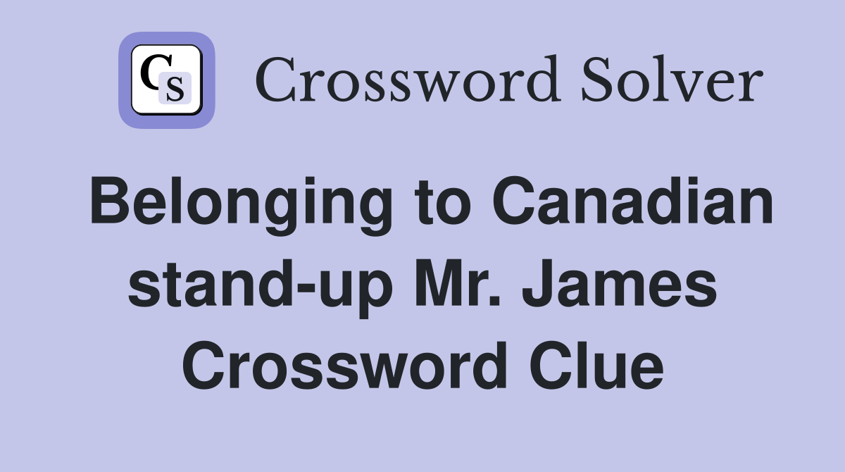Belonging to Canadian stand-up Mr. James Crossword Clue