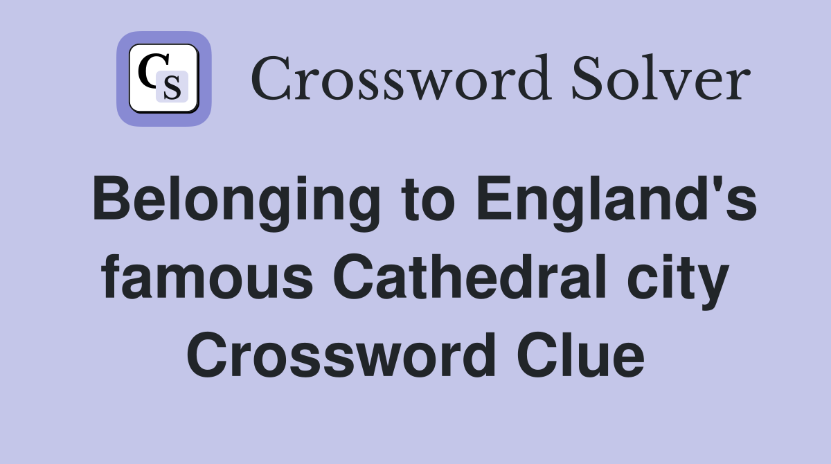 Belonging to England's famous Cathedral city Crossword Clue