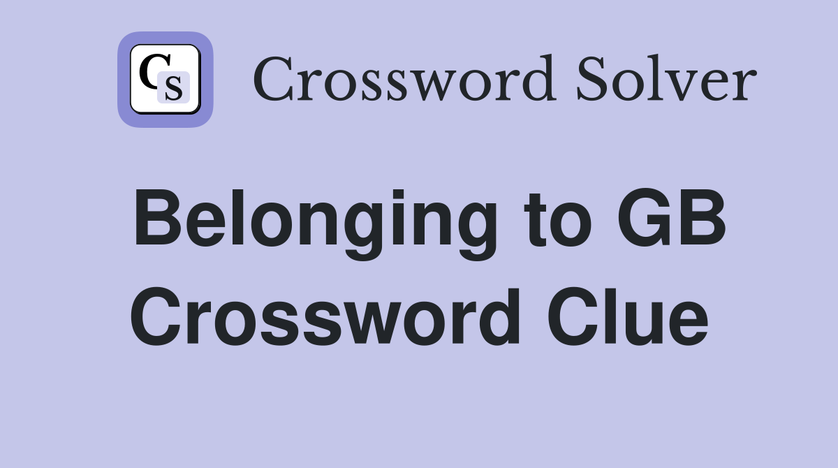 Belonging to GB Crossword Clue