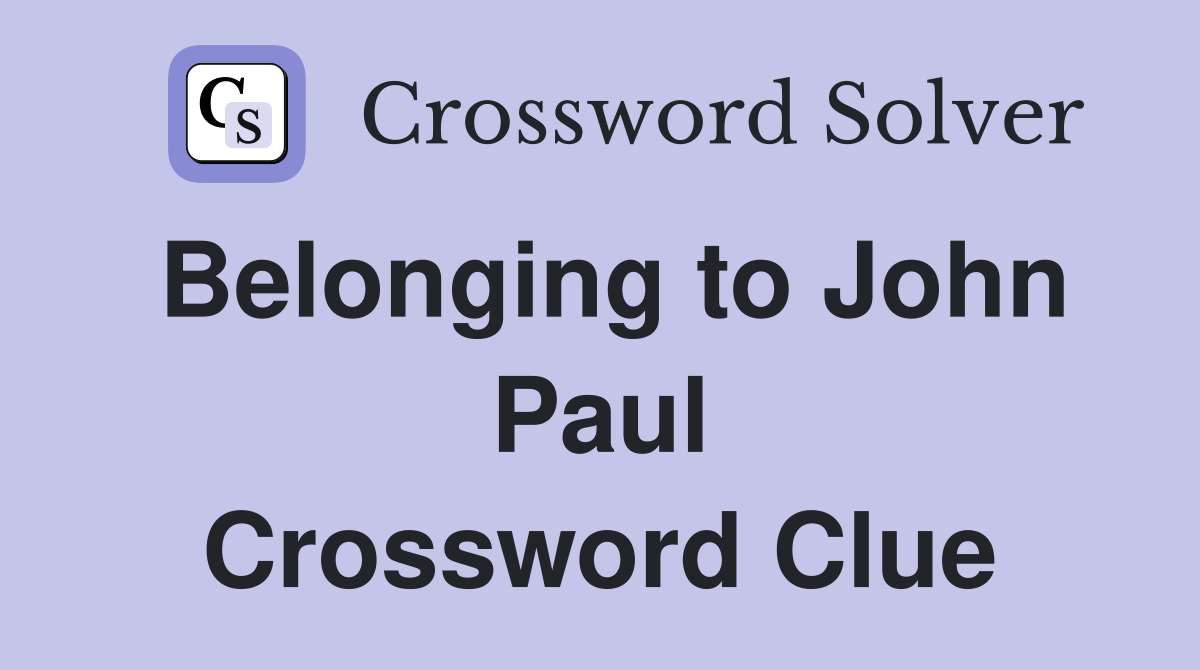 Belonging to John Paul Crossword Clue
