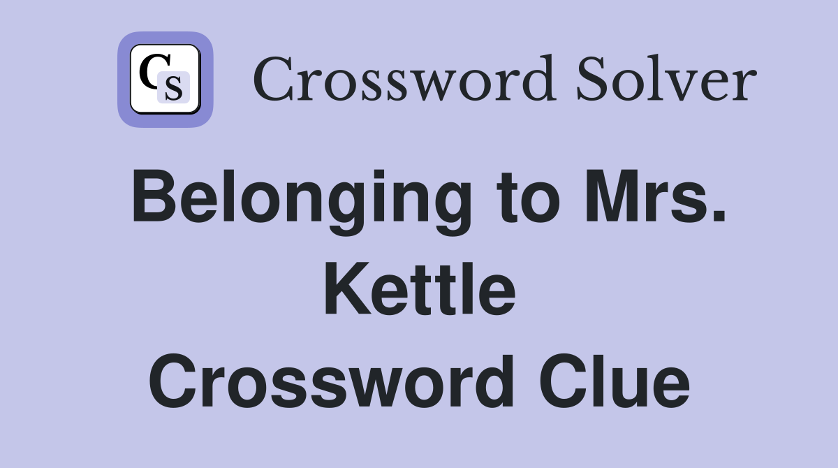 Belonging to Mrs. Kettle Crossword Clue