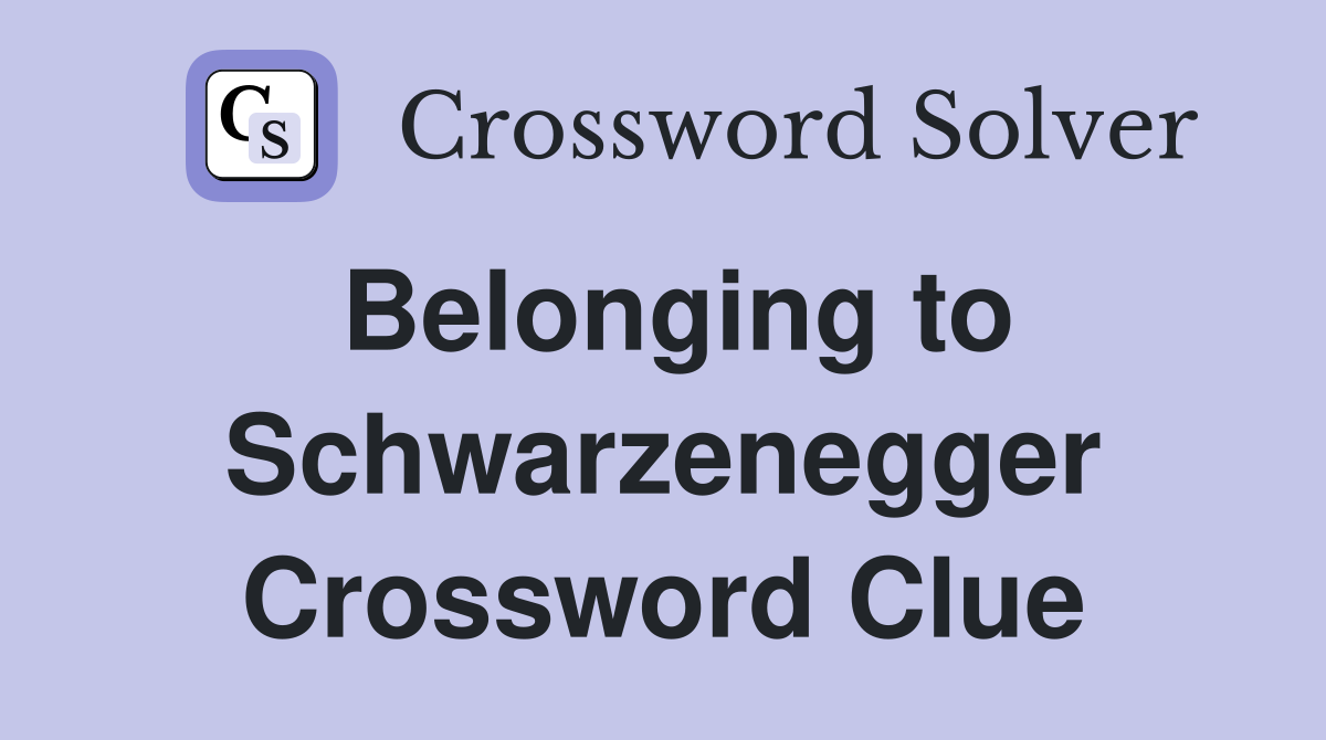 Belonging to Schwarzenegger Crossword Clue