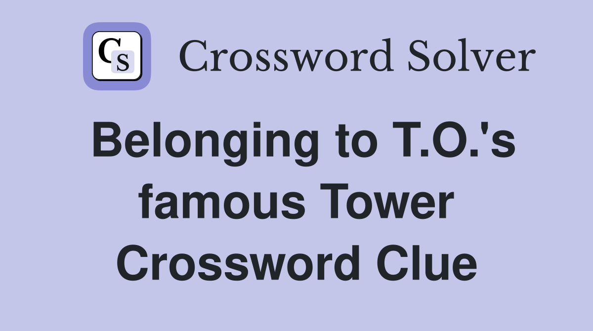 Belonging to T.O.'s famous Tower Crossword Clue