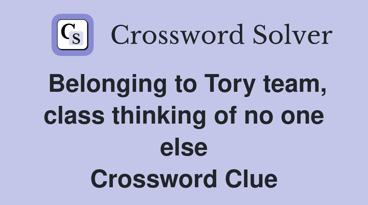 Belonging to Tory team, class thinking of no one else Crossword Clue