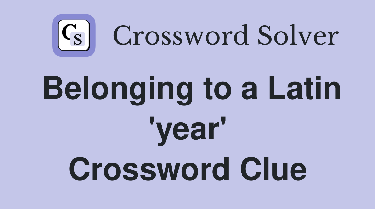 Belonging to a Latin 'year' Crossword Clue