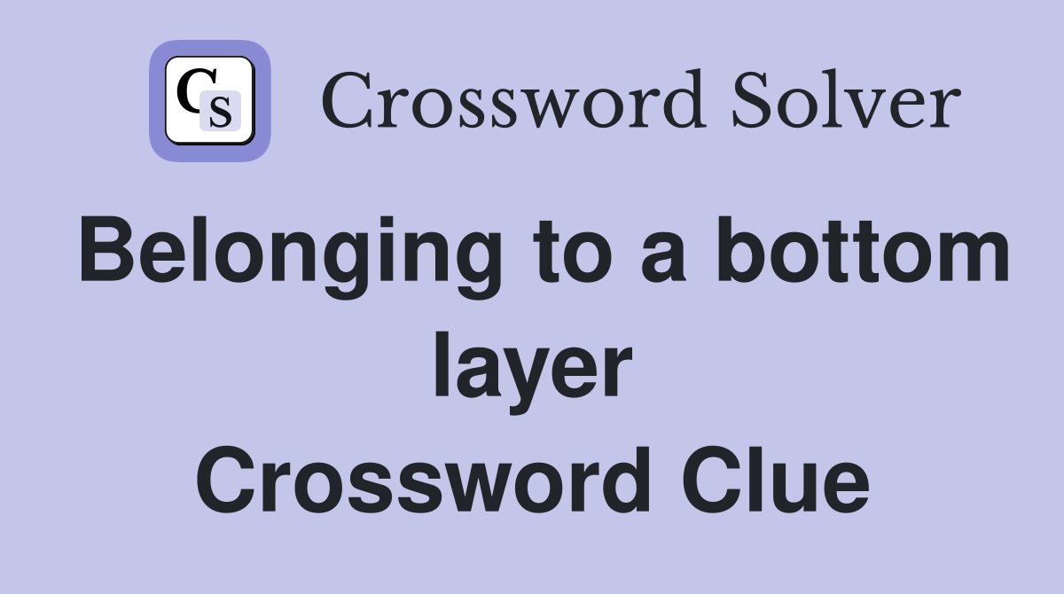 Belonging to a bottom layer Crossword Clue
