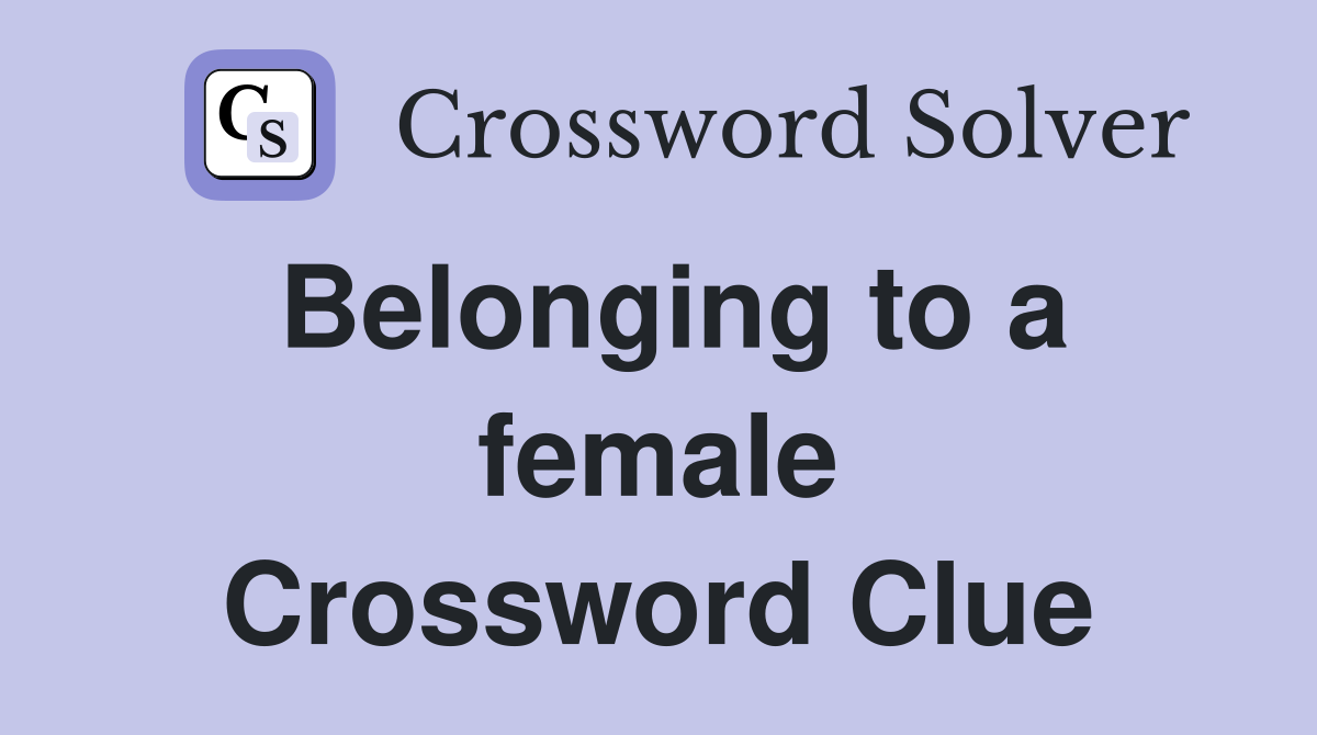 Belonging to a female Crossword Clue
