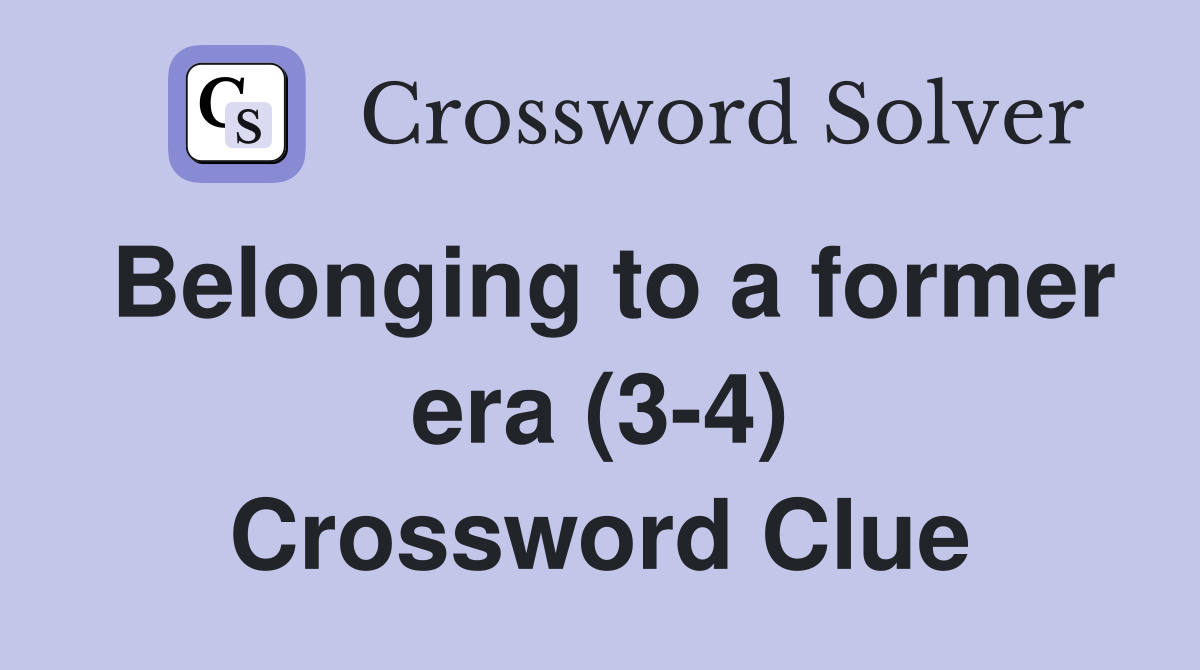 Belonging to a former era (3-4) Crossword Clue