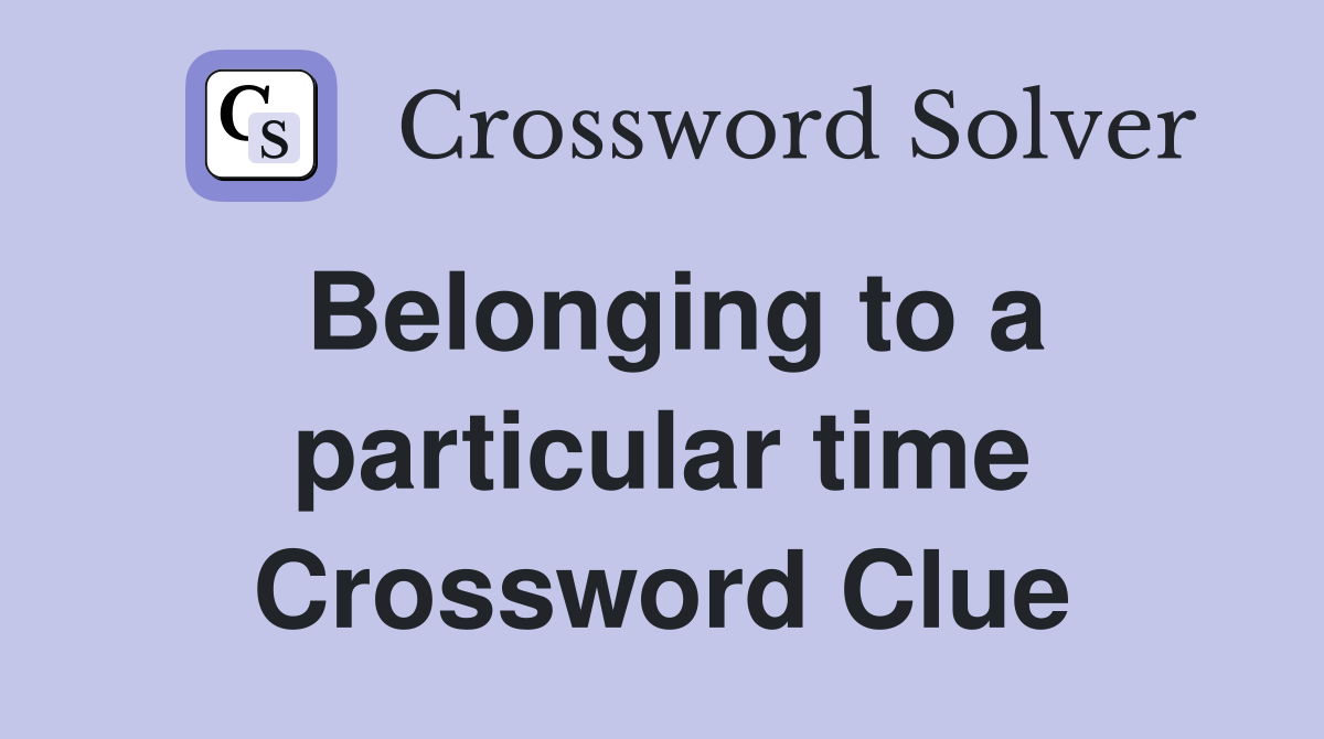 Belonging to a particular time Crossword Clue