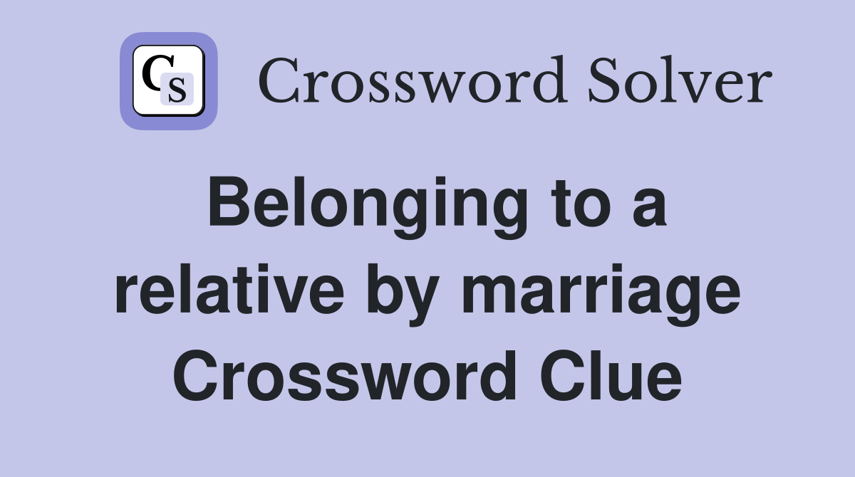 Belonging to a relative by marriage Crossword Clue