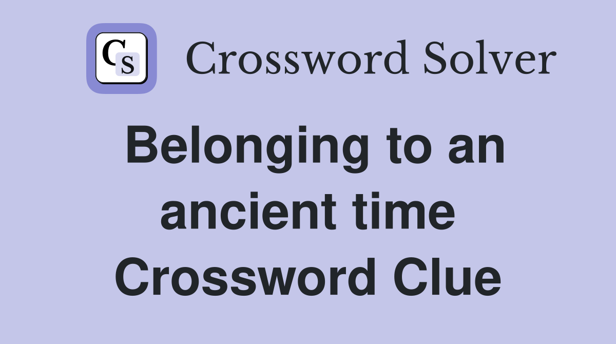 Belonging to an ancient time Crossword Clue