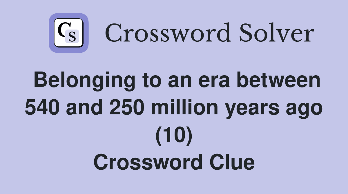 Belonging to an era between 540 and 250 million years ago (10) Crossword Clue