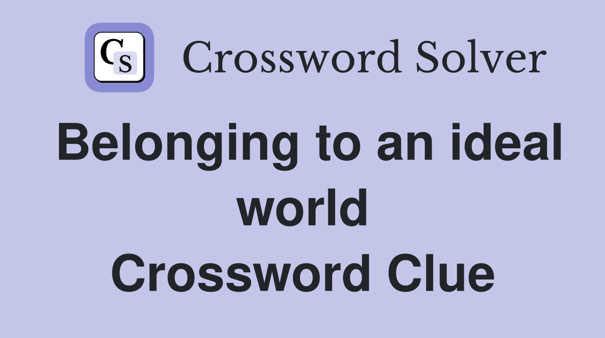 Belonging to an ideal world Crossword Clue