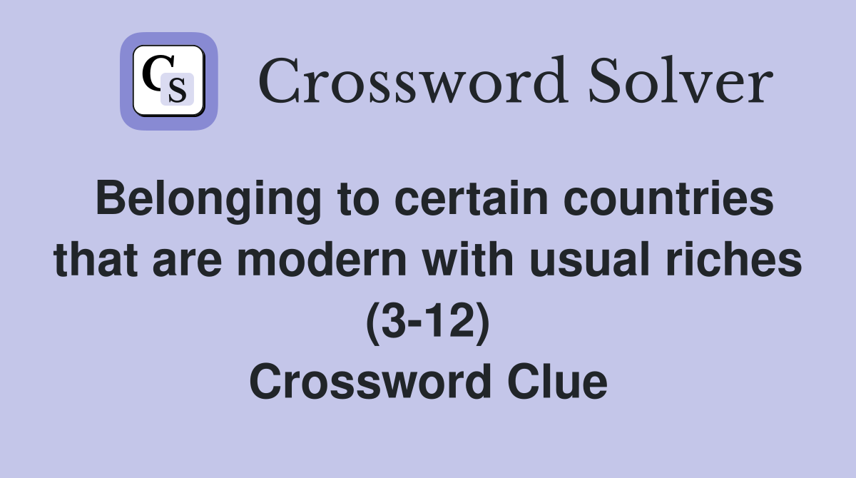 Belonging to certain countries that are modern with usual riches (3-12) Crossword Clue