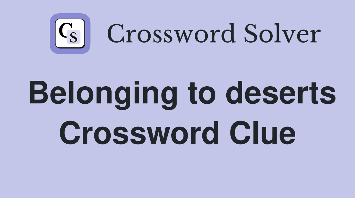 Belonging to deserts Crossword Clue
