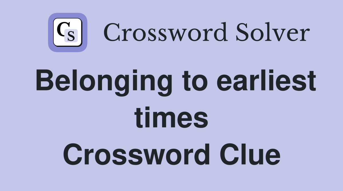 Belonging to earliest times Crossword Clue