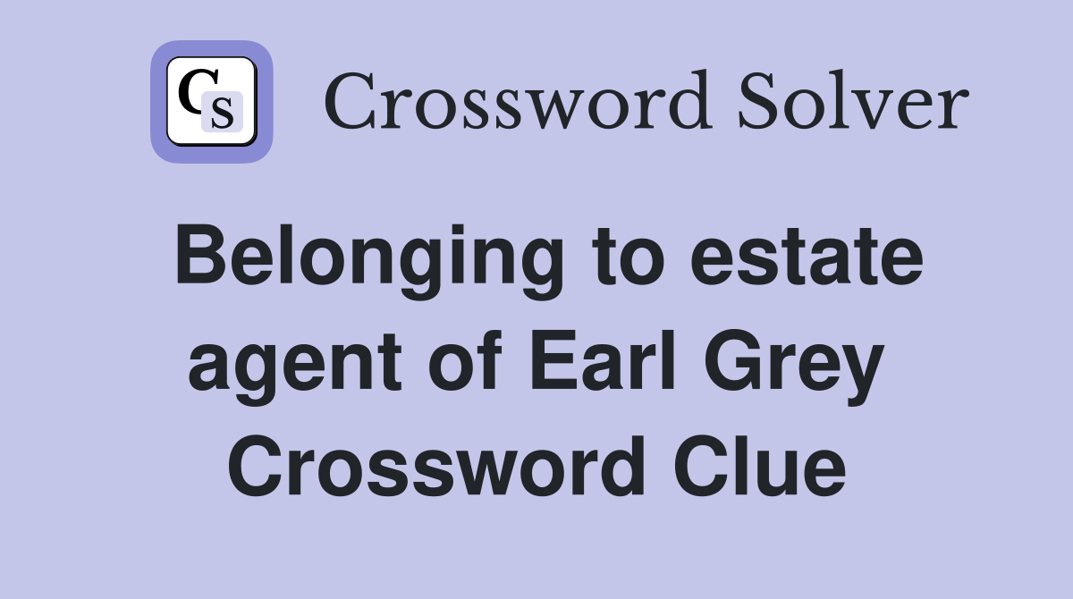 Belonging to estate agent of Earl Grey Crossword Clue