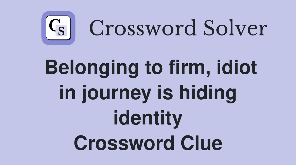 Belonging to firm, idiot in journey is hiding identity Crossword Clue