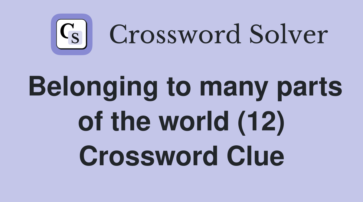 Belonging to many parts of the world (12) Crossword Clue