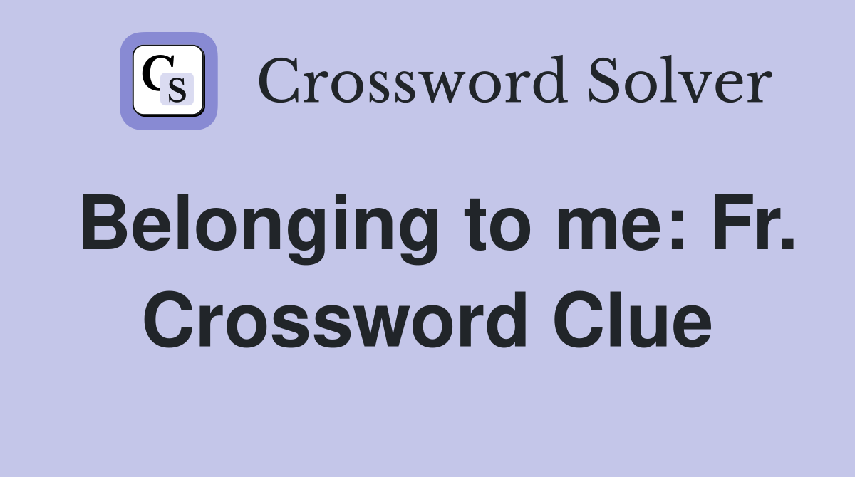 Belonging to me: Fr. Crossword Clue