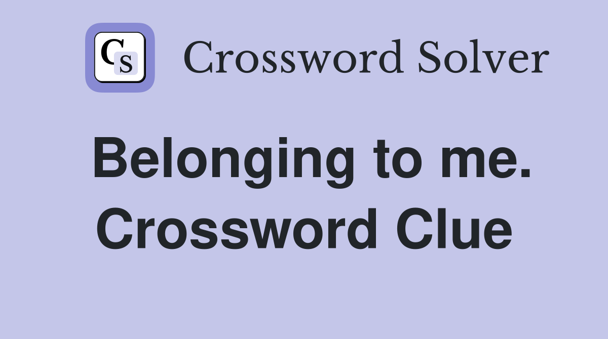 Belonging to me. Crossword Clue