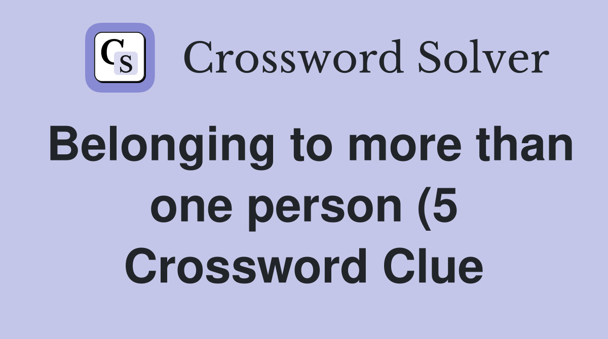 Belonging to more than one person (5) Crossword Clue Answers Belonging to more than one person (5) Crossword Clue Answers
