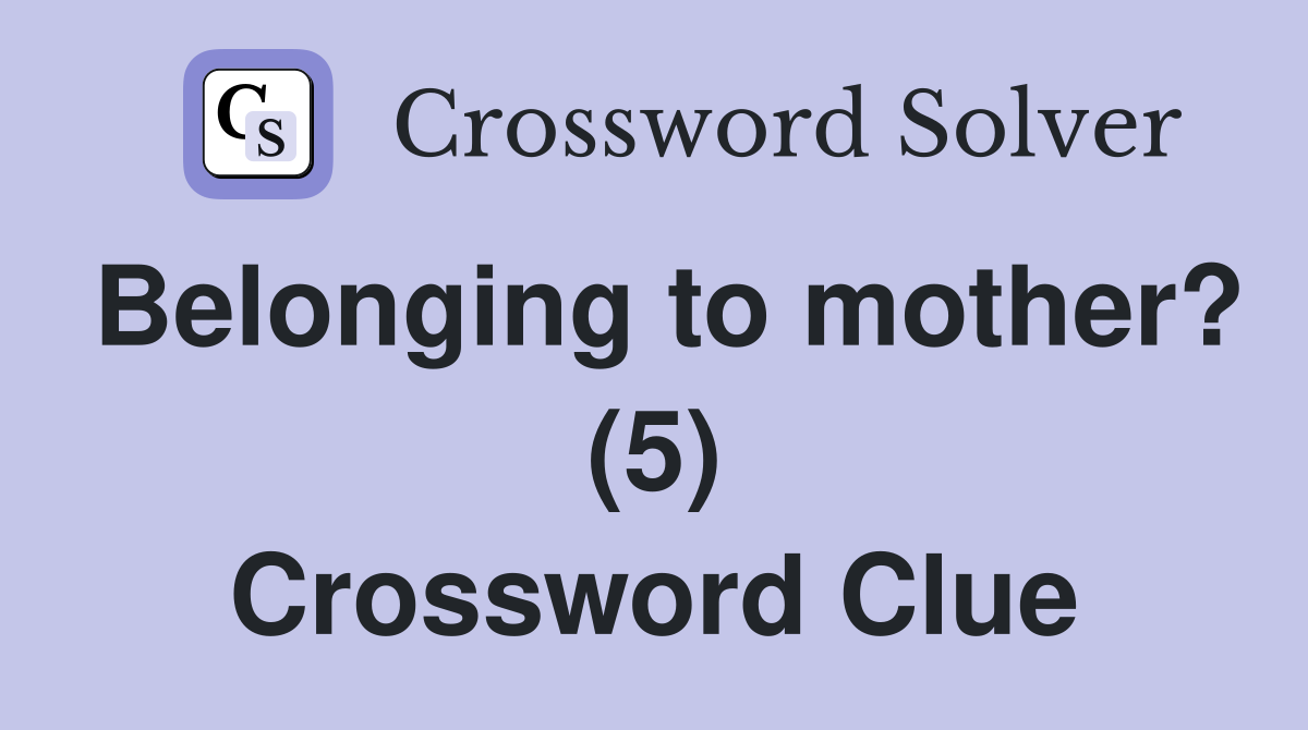 Belonging to mother? (5) Crossword Clue