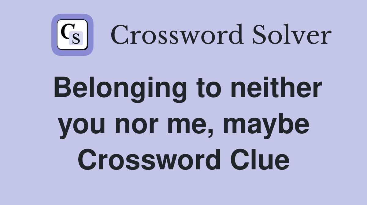 Belonging to neither you nor me, maybe Crossword Clue