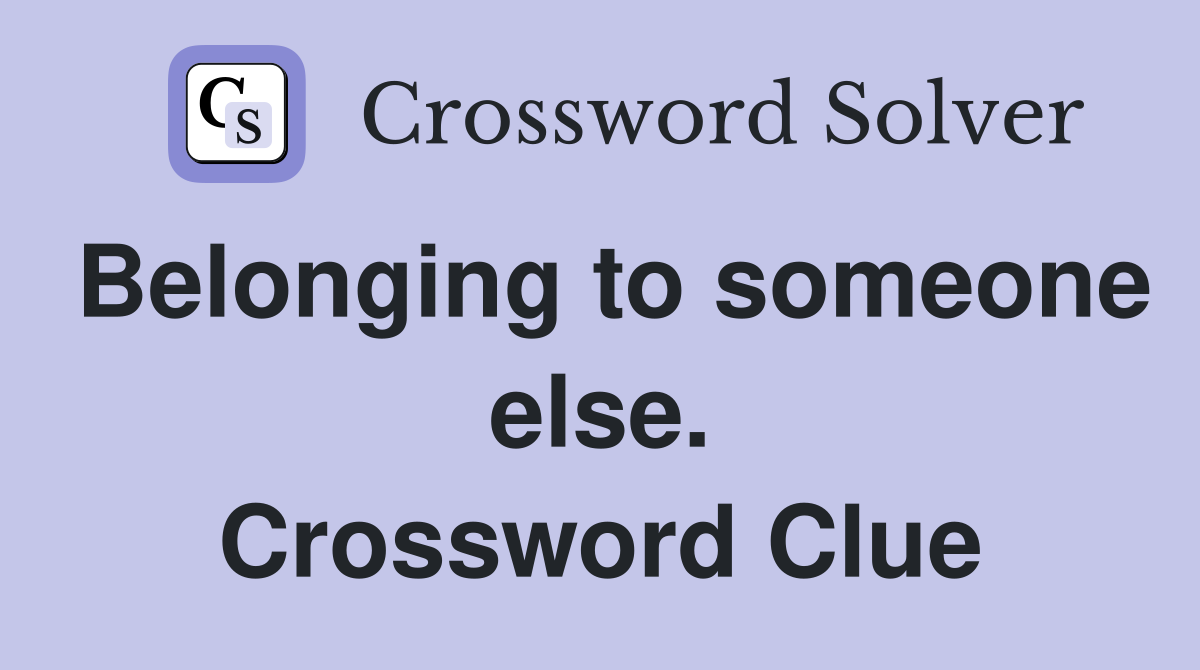 Belonging to someone else. Crossword Clue