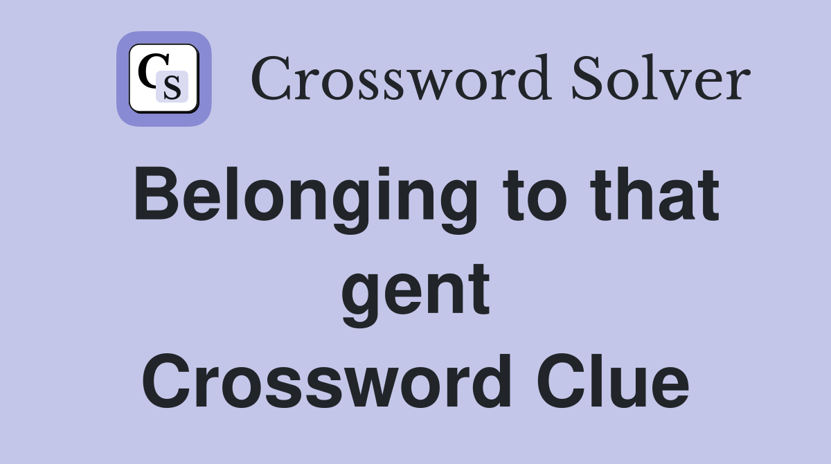 Belonging to that gent Crossword Clue