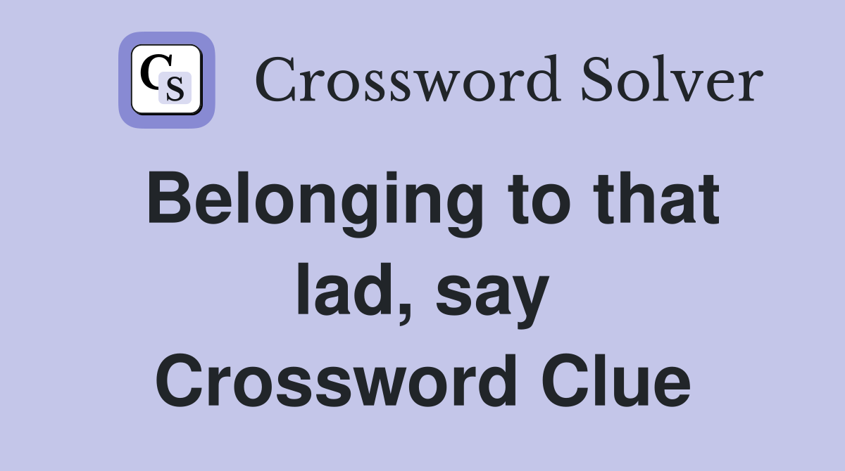 Belonging to that lad, say Crossword Clue