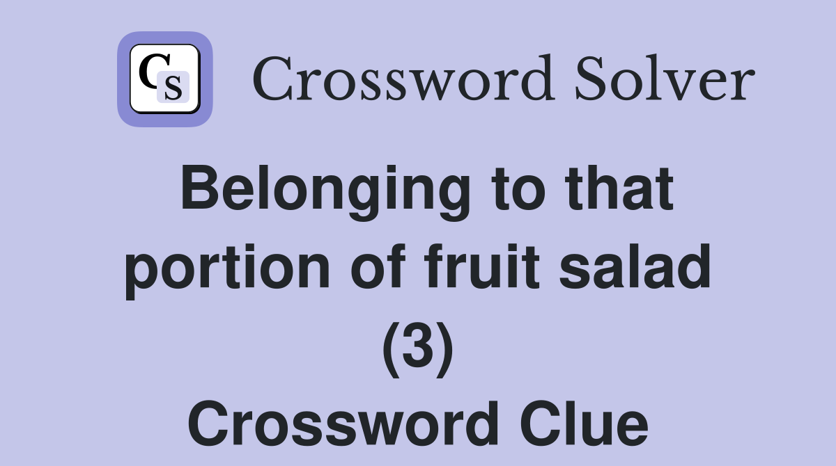 Belonging to that portion of fruit salad (3) Crossword Clue