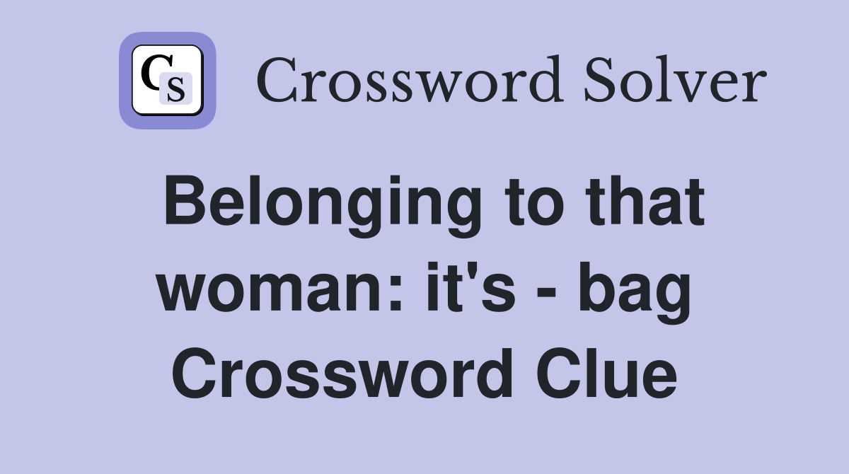 Belonging to that woman: it's - bag Crossword Clue