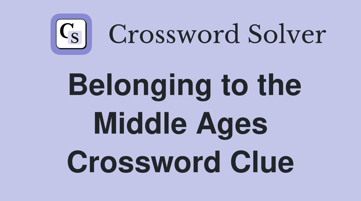 Belonging to the Middle Ages Crossword Clue