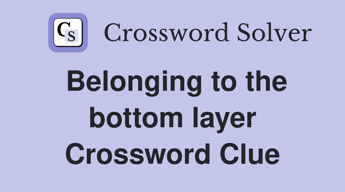Belonging to the bottom layer Crossword Clue
