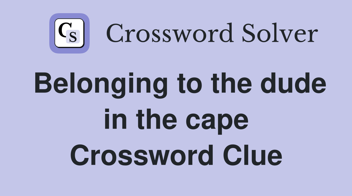 Belonging to the dude in the cape Crossword Clue